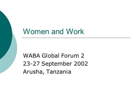 Women and Work WABA Global Forum 2 23-27 September 2002 Arusha, Tanzania.
