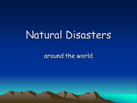 Natural Disasters around the world. What is a natural disaster? A natural disaster is the effect of a natural hazard. There are many different types,
