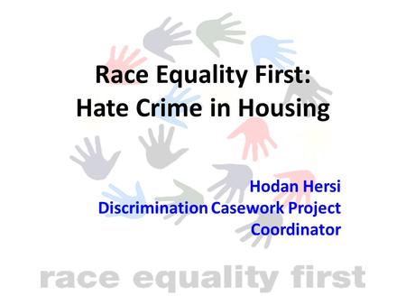 Race Equality First: Hate Crime in Housing Hodan Hersi Discrimination Casework Project Coordinator.