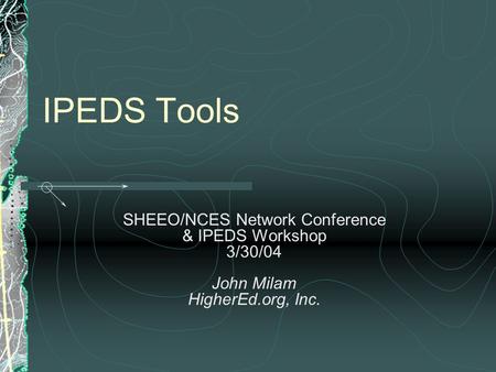 IPEDS Tools SHEEO/NCES Network Conference & IPEDS Workshop 3/30/04 John Milam HigherEd.org, Inc.