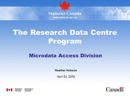 The Research Data Centre Program Microdata Access Division Heather Hobson April 23, 2009.