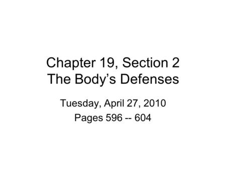 Chapter 19, Section 2 The Body’s Defenses Tuesday, April 27, 2010 Pages 596 -- 604.