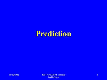 11/12/2012ISC471 / HCI571 Isabelle Bichindaritz 1 Prediction.
