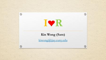 I❤RI❤R Kin Wong (Sam) Game Plan Intro R Import SPSS file Descriptive Statistics Inferential Statistics GraphsQ&A.