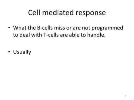 Cell mediated response What the B-cells miss or are not programmed to deal with T-cells are able to handle. Usually 1.
