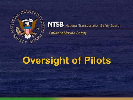 Office of Marine Safety Oversight of Pilots. Oversight State pilots licensed and overseen by local or state authorities State pilots required to hold.