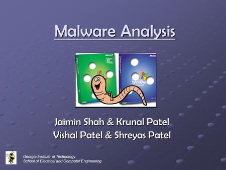 Malware Analysis Jaimin Shah & Krunal Patel Vishal Patel & Shreyas Patel Georgia Institute of Technology School of Electrical and Computer Engineering.