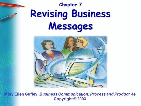 Chapter 7 Revising Business Messages Mary Ellen Guffey, Business Communication: Process and Product, 4e Copyright © 2003.
