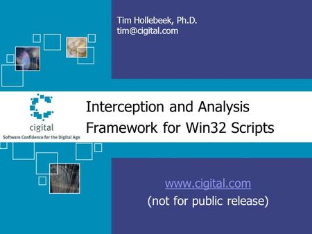 Interception and Analysis Framework for Win32 Scripts  (not for public release) Tim Hollebeek, Ph.D.