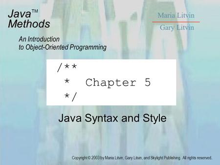Java Syntax and Style JavaMethods An Introduction to Object-Oriented Programming Maria Litvin Gary Litvin Copyright © 2003 by Maria Litvin, Gary Litvin,