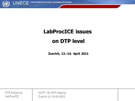 WLTP - 5h DTP Meeting Zuerich 12.-14.04.2011 DTP Subgroup LabProcICE slide 1 LabProcICE issues on DTP level Zuerich, 12.-14. April 2011.