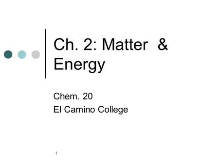 1 Ch. 2: Matter & Energy Chem. 20 El Camino College.