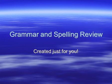 Grammar and Spelling Review Created just for you!.