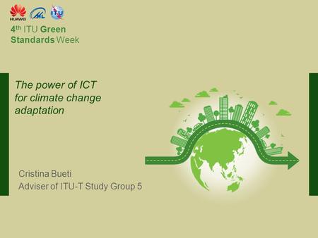 International Telecommunication Union Committed to connecting the world 4 th ITU Green Standards Week Cristina Bueti Adviser of ITU-T Study Group 5 The.