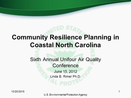 Community Resilience Planning in Coastal North Carolina Sixth Annual Unifour Air Quality Conference June 15, 2012 Linda B. Rimer Ph.D. 10/20/20151 U.S.