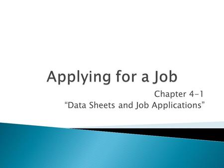 Chapter 4-1 “Data Sheets and Job Applications”.  Summary of personal, educational, and employment information  Used to help prepare for filling out.