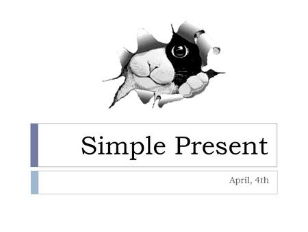 Simple Present April, 4th. Simple present affirmative 1. We use the simple present to talk about … - Daily routines Eg: I get up at seven o’clock in the.