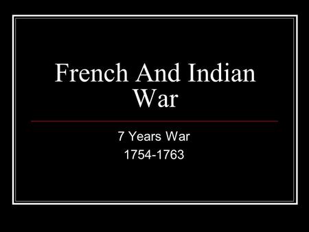French And Indian War 7 Years War 1754-1763. Causes of the Revolutionary War EQ: What steps led to the colonies wanting to gain independence from Great.