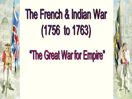 North America in 1750 France versus England The French and the English were long- time enemies of each other, e.g., “The One Hundred Years War” Neither.