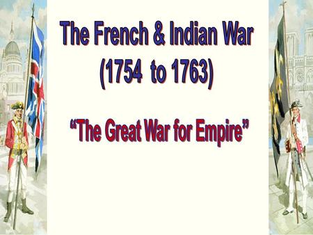 North America in 1750 What caused the war? 1.Britain & France compete for overseas empires 2. French & English fur traders & English land speculators.