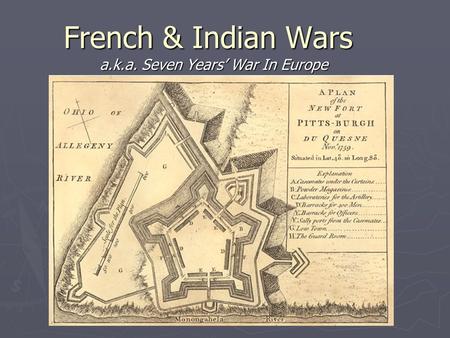 French & Indian Wars a.k.a. Seven Years’ War In Europe.
