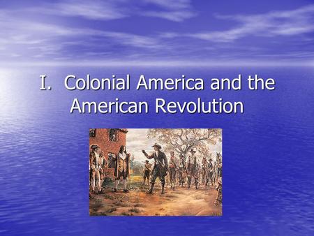 I. Colonial America and the American Revolution. 1.The British established the oldest European settlements in the New World. False False The Portuguese.