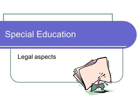 Special Education Legal aspects. Who Students who qualify as having a disability …and need to have instruction not available or deliverable in general.