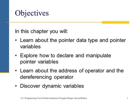 C++ Programming: From Problem Analysis to Program Design, Second Edition1 Objectives In this chapter you will: Learn about the pointer data type and pointer.