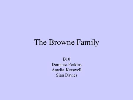 The Browne Family B10 Dominic Perkins Amelia Kerswell Sian Davies.