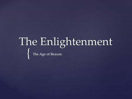 { The Enlightenment The Age of Reason.  The Enlightenment was a 18 th century philosophical movement built on the achievements of the Scientific Revolution.