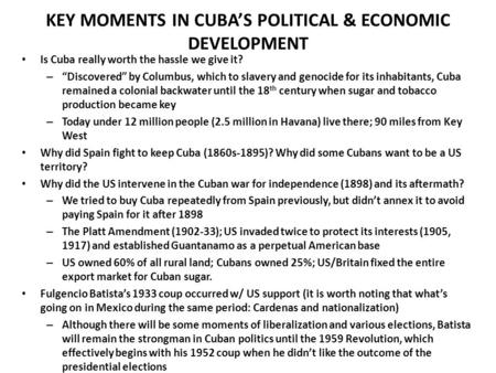 KEY MOMENTS IN CUBA’S POLITICAL & ECONOMIC DEVELOPMENT Is Cuba really worth the hassle we give it? – “Discovered” by Columbus, which to slavery and genocide.