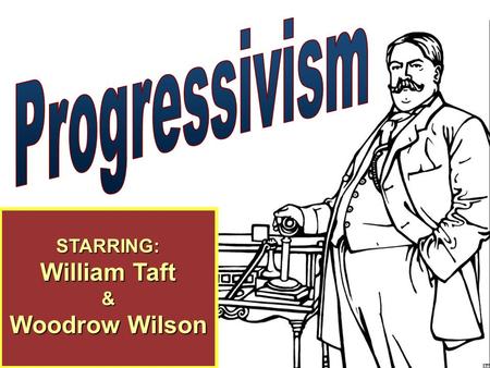 STARRING: William Taft & Woodrow Wilson. 1. What party did TR belong to? Did the members of his party like him? Why or why not? 2. What made TR a Progressive?