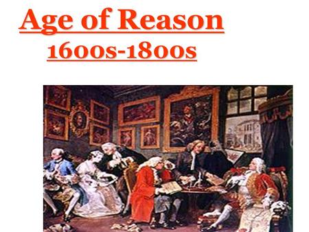 Age of Reason 1600s-1800s. Scientific Method Will be used to discover natural laws in human nature not just physical science!