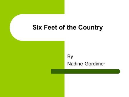 Six Feet of the Country By Nadine Gordimer.