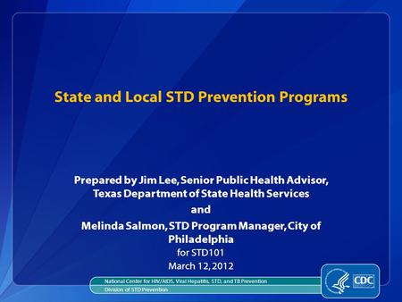 State and Local STD Prevention Programs Prepared by Jim Lee, Senior Public Health Advisor, Texas Department of State Health Services and Melinda Salmon,