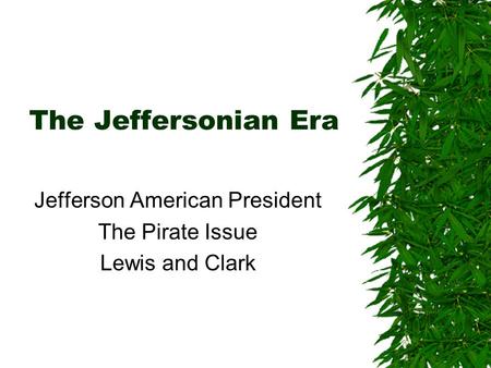 The Jeffersonian Era Jefferson American President The Pirate Issue Lewis and Clark.