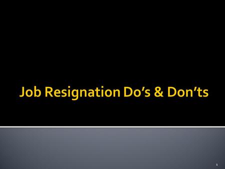 1.  If you preparing to resign from your current job? Here are some general rules (do's and don'ts) about resigning from your job gracefully -- and carefully.