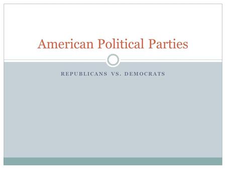 REPUBLICANS VS. DEMOCRATS American Political Parties.