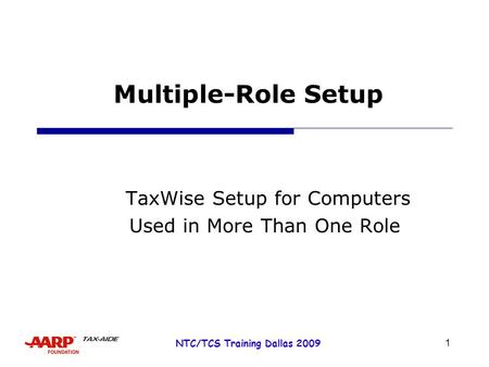 1 NTC/TCS Training Dallas 2009 Multiple-Role Setup TaxWise Setup for Computers Used in More Than One Role.