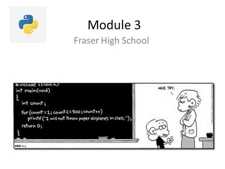 Module 3 Fraser High School. Module 3 – Loops and Booleans import statements - random use the random.randint() function use while loop write conditional.