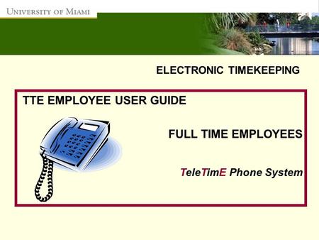 ELECTRONIC TIMEKEEPING TTE EMPLOYEE USER GUIDE FULL TIME EMPLOYEES TeleTimE Phone System.