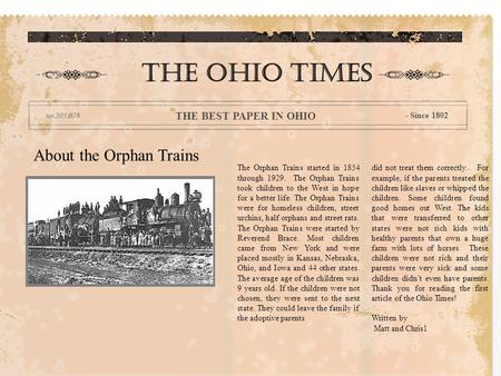 About the Orphan Trains The Orphan Trains started in 1854 through 1929. The Orphan Trains took children to the West in hope for a better life. The Orphan.