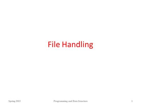 File Handling Spring 2013Programming and Data Structure1.