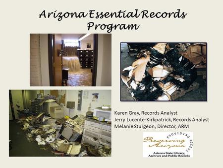 Arizona Essential Records Program Karen Gray, Records Analyst Jerry Lucente-Kirkpatrick, Records Analyst Melanie Sturgeon, Director, ARM.