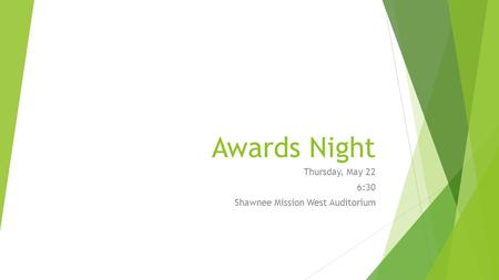 Awards Night Thursday, May 22 6:30 Shawnee Mission West Auditorium.