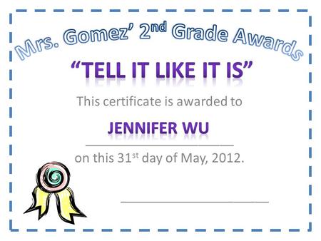 This certificate is awarded to _____________________ on this 31 st day of May, 2012. _____________________.