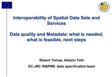 1 Interoperability of Spatial Data Sets and Services Data quality and Metadata: what is needed, what is feasible, next steps Interoperability of Spatial.
