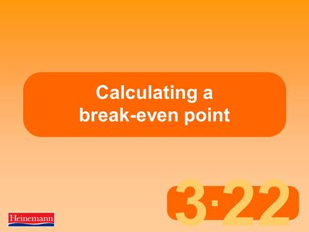 3. 22 Calculating a break-even point. 3.22 Calculating a break-even point The basics of break-even analysis 1  Businesses must make a profit to survive.