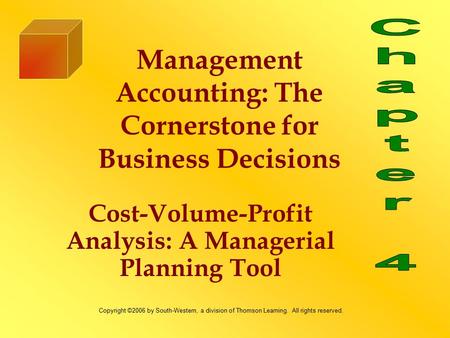 Cost-Volume-Profit Analysis: A Managerial Planning Tool Management Accounting: The Cornerstone for Business Decisions Copyright ©2006 by South-Western,