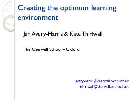 Creating the optimum learning environment Jan Avery-Harris & Kate Thirlwall The Cherwell School – Oxford